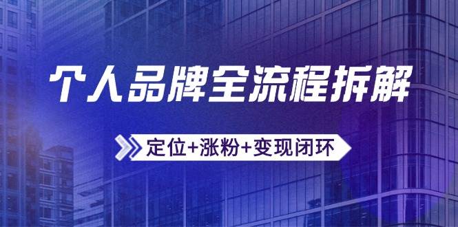 （14799期）个人品牌全流程拆解：定位+涨粉+变现闭环，微信生态运营与资源整合-百盟网