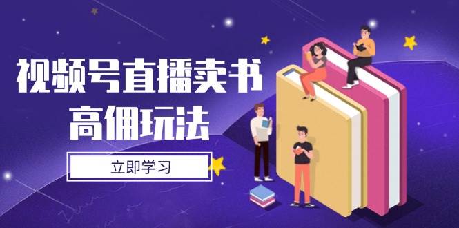 （14520期）视频号直播卖书高佣玩法，底层逻辑解析，实操技巧全攻略-百盟网