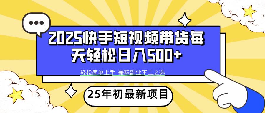 （14159期）2025年初新项目快手短视频带货轻松日入500+-百盟网