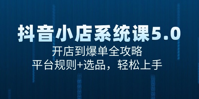 （15080期）抖音小店系统课5.0，开店到爆单全攻略，平台规则+选品，轻松上手-百盟网