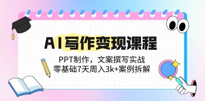 （14769期）AI写作变现课程：PPT制作，文案撰写实战，零基础7天周入3k+案例拆解-百盟网