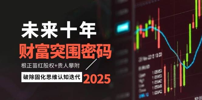 未来十年财富突围密码：根正苗红股权+贵人攀附，破除固化思维认知迭代-百盟网