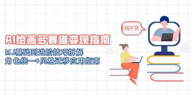 （14797期）AI绘画多赛道变现指南：MJ基础到进阶技巧拆解，角色统一+风格迁移应用指南-百盟网