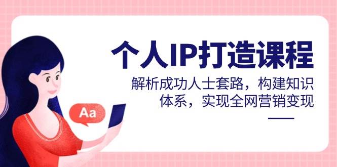 （14777期）个人IP打造课程，解析成功人士套路，构建知识体系，实现全网营销变现-百盟网