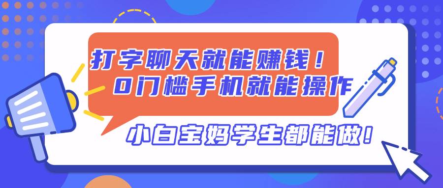 （14370期）打字聊天就能赚钱！0门槛手机就能操作，小白宝妈学生都能做!-百盟网