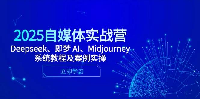 （14640期）2025自媒体实战营，Deepseek、即梦 AI、Midjourney系统教程及案例实操-百盟网