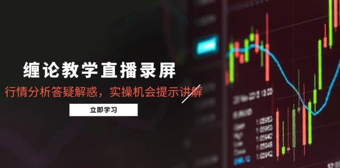 （14807期）缠论教学直播录屏，行情分析答疑解惑，实操机会提示讲解（5月）-百盟网