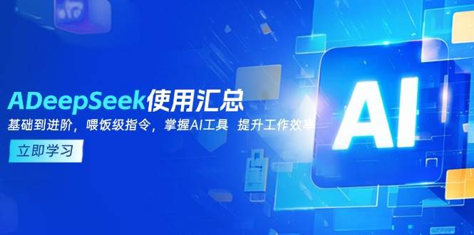 （14216期）DeepSeek使用汇总，基础到进阶，提示词技巧，掌握AI工具 提升工作效率-百盟网