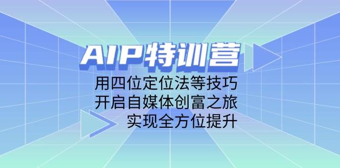 （14530期）AIP特训营，用四位定位法等技巧，开启自媒体创富之旅，实现全方位提升-百盟网