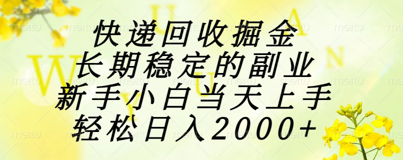 快递回收掘金，长期稳定的副业，新手小白当天上手，轻松日入2000+-百盟网