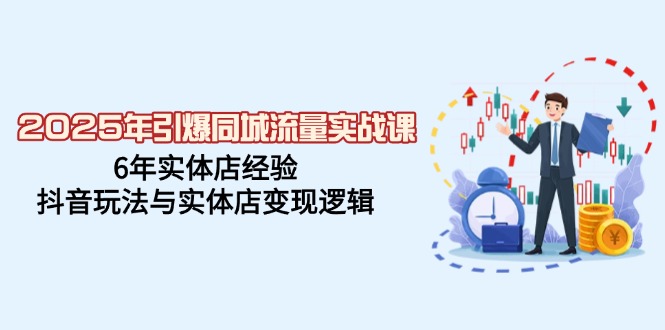 （14346期）2025年引爆同城流量实战课，6年实体店经验，抖音玩法与实体店变现逻辑-百盟网