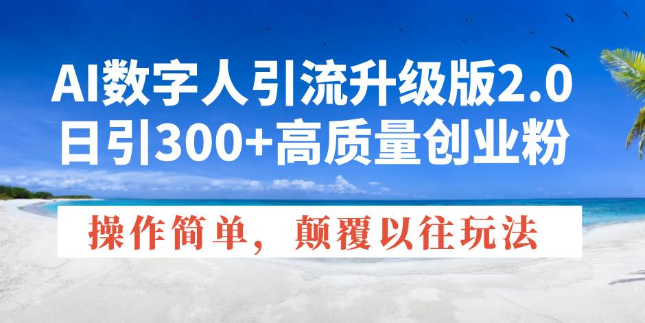 （14012期）AI数字人引流升级版2.0，日引300+高质量创业粉，操作简单，颠覆以往玩法-百盟网
