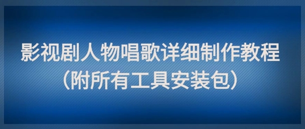 影视剧人物唱歌详细制作教程，点赞量动辄几十W（附所有工具安装包）-百盟网