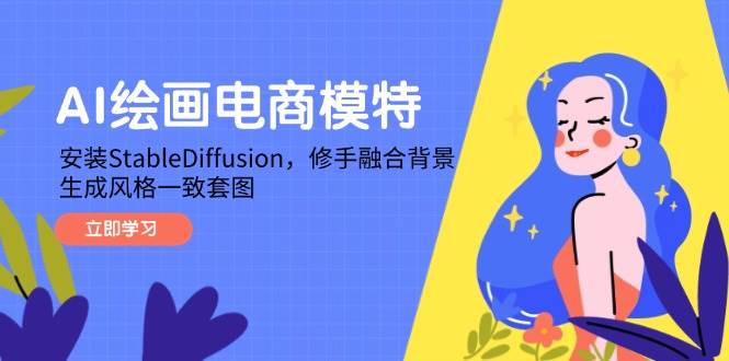 （14741期）AI绘画电商模特，安装StableDiffusion，修手融合背景，生成风格一致套图-百盟网