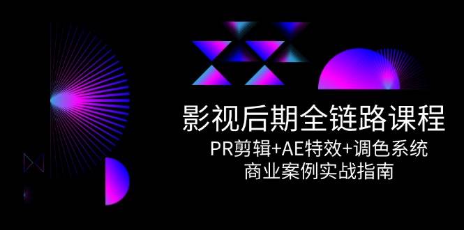 （14967期）影视后期全链路课程，PR剪辑+AE特效+调色系统，商业案例实战指南-百盟网
