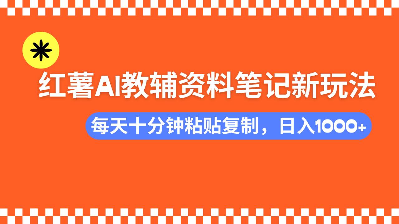 （14350期）小红书AI教辅资料笔记新玩法，0门槛，可批量可复制，一天十分钟发笔记…-百盟网