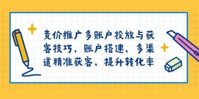 （13979期）竞价推广多账户投放与获客技巧，账户搭建，多渠道精准获客，提升转化率-百盟网