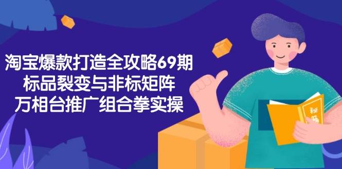 （15102期）淘宝爆款打造全攻略-69期，标品裂变与非标矩阵，万相台推广组合拳实操-百盟网