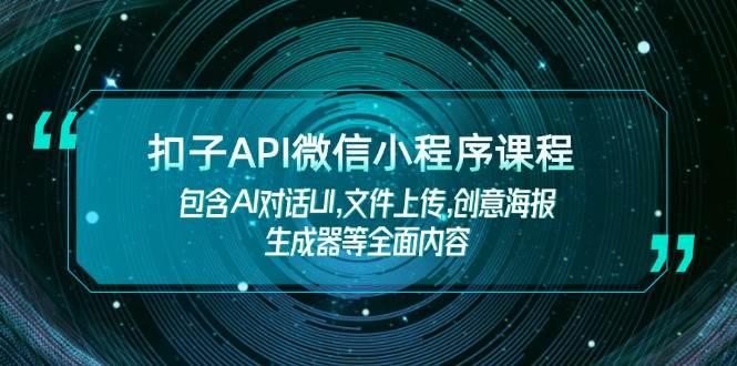 （14073期）扣子API微信小程序课程，包含AI对话UI,文件上传,创意海报生成器等全面内容-百盟网