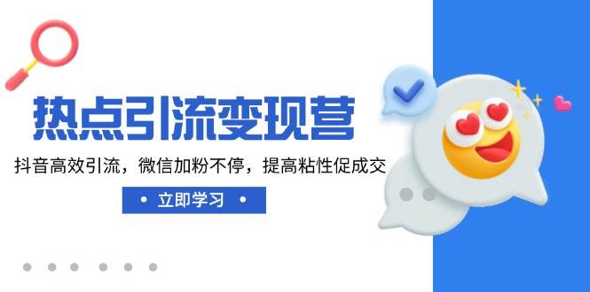 （14501期）热点引流变现营，抖音高效引流，微信加粉不停，提高粘性促成交-百盟网
