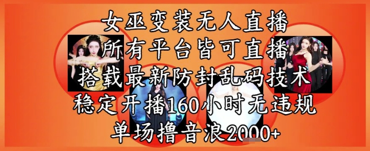 女巫变装直播最新玩法，所有直播平台皆可操作，稳定开播160小时无违规，单场撸音浪2k+-百盟网