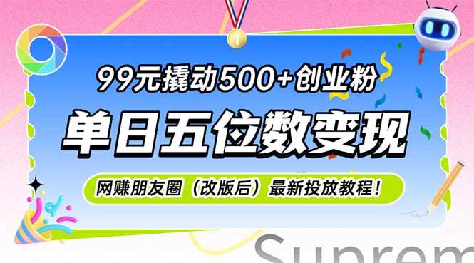 （15061期）99元撬动500+创业粉，单日五位数变现，网创朋友圈（改版后）最新投放教…-百盟网