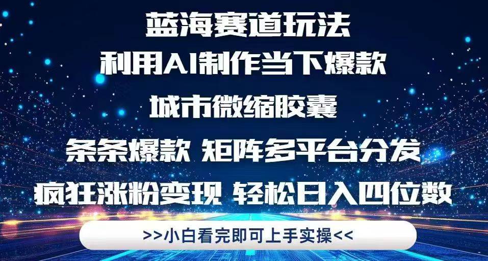 （14783期）利用Ai制作全网爆火的城市微缩胶囊，条条爆款，多平台分发，疯狂涨粉变…-百盟网
