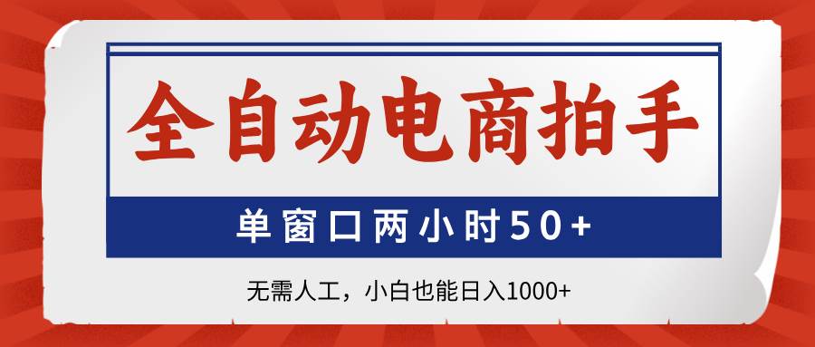 （14416期）全自动电商拍手，单窗口两小时50+无需人工，小白也能日入1000+-百盟网