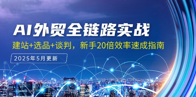 AI外贸全链路实战，建站+选品+谈判，新手20倍效率速成指南-百盟网
