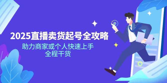 （14511期）2025直播卖货起号全攻略，助力商家或个人快速上手，全程干货-百盟网
