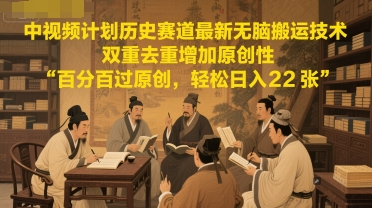 中视频计划历史赛道最新无脑搬运技术，双重去重增加原创性，百分百过原创，轻松日入2张-百盟网
