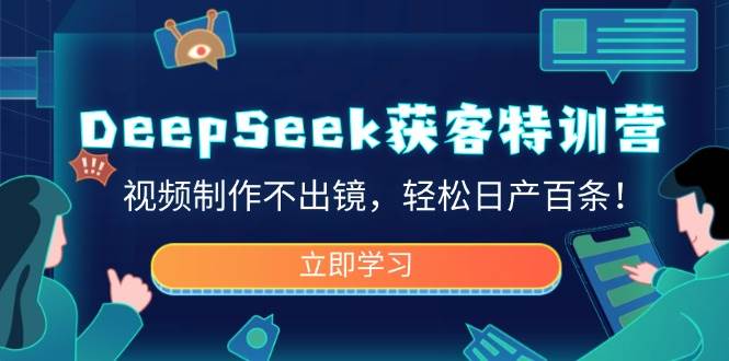 （14461期）DeepSeek获客特训营，视频制作不出镜，轻松日产百条！-百盟网