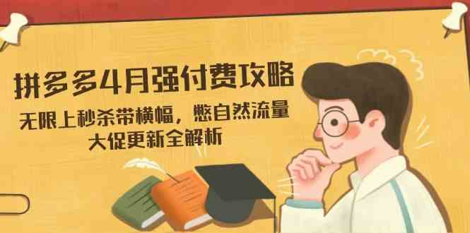 拼多多4月强付费攻略，无限上秒杀带横幅，憋自然流量，大促更新全解析-百盟网