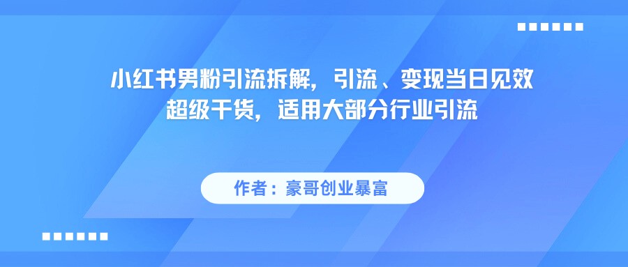 小红书男粉引流，超级干货，引流变现当日见效-百盟网