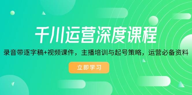 （14031期）千川运营深度课程，录音带逐字稿+视频课件，主播培训与起号策略，运营…-百盟网