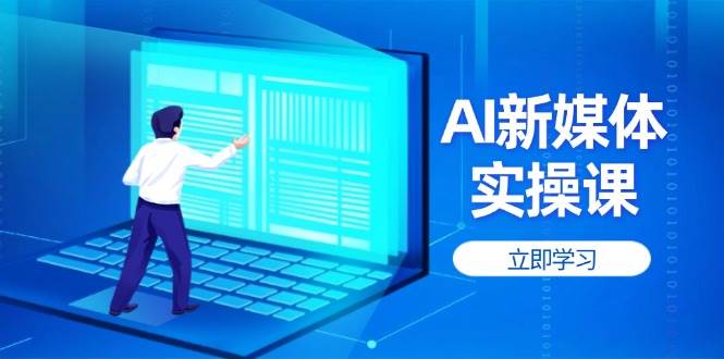 AI新媒体实操课，快速提升账号权重，打造高曝光主页与爆款内容-百盟网
