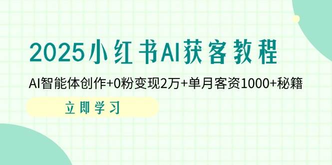 （14301期）2025小红书AI获客教程：AI智能体创作+0粉变现2万+单月客资1000+秘籍-百盟网