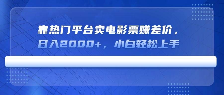 （14564期）靠热门平台卖电影票赚差价，日入2000+，小白轻松上手-百盟网