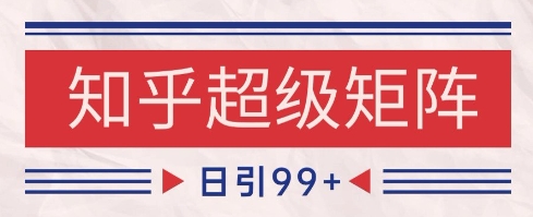 知乎超级矩阵玩法引流高质量精准粉SEO覆盖，日变现1k+【揭秘】-百盟网