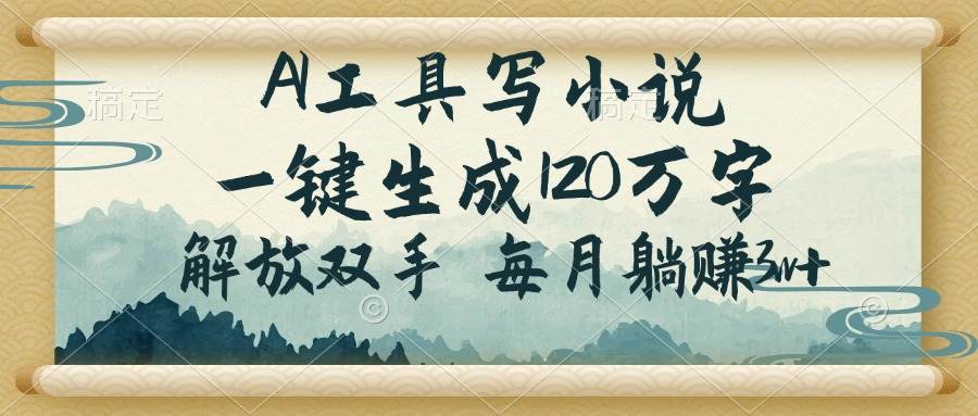 （14256期）AI工具写小说，一键生成120万字，解放双手，每月躺赚3w+-百盟网