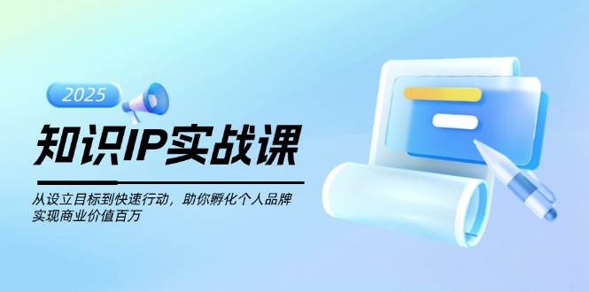 （14251期）知识IP实战课，从设立目标到快速行动，助你孵化个人品牌，实现商业价值…-百盟网