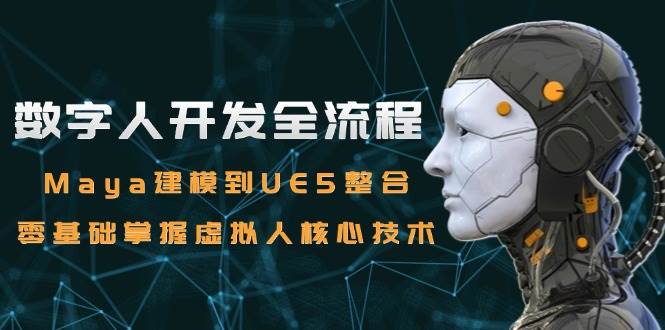 （15029期）数字人开发全流程：Maya建模到UE5整合，零基础掌握虚拟人核心技术-百盟网