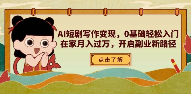 （14407期）AI短剧写作变现，0基础轻松入门，在家月入过万，开启副业新路径-百盟网