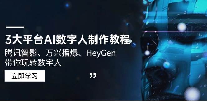 （14206期）3大平台AI数字人制作教程，腾讯智影、万兴播爆、HeyGen带你玩转数字人-百盟网