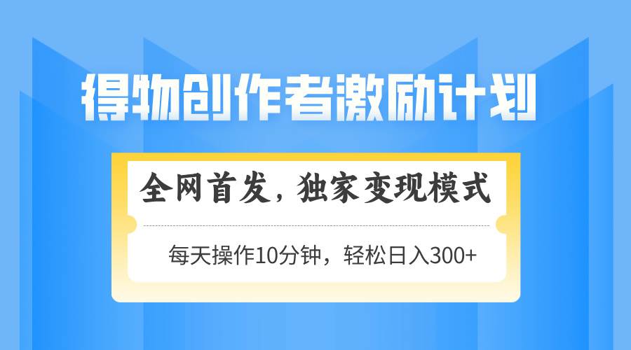 （14697期）得物创作者激励，变现模式，轻松上手，日入300+可矩阵，可放大-百盟网