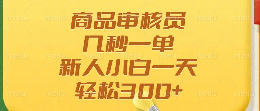 （14393期）商品审核员，几秒一单，多劳多得，新人小白一天轻松300+-百盟网