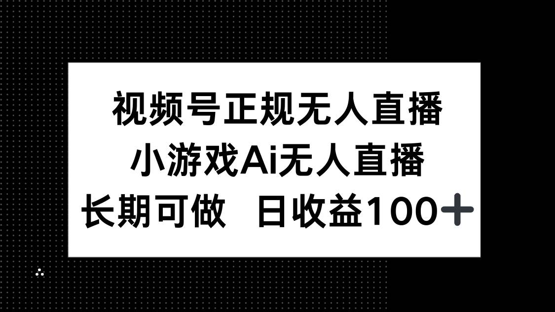 （14670期）视频号正规无人直播，小游戏AI无人直播，长期可做，日收益100+-百盟网