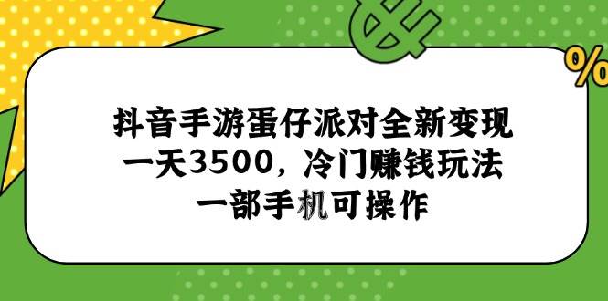 （15093期）抖音手游蛋仔派对全新变现，一天3500，冷门赚钱玩法，一部手机可操作-百盟网