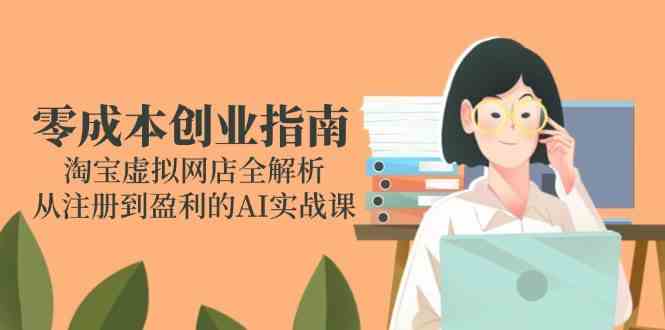 零成本创业指南：淘宝虚拟网店全解析，从注册到盈利的AI实战课-百盟网