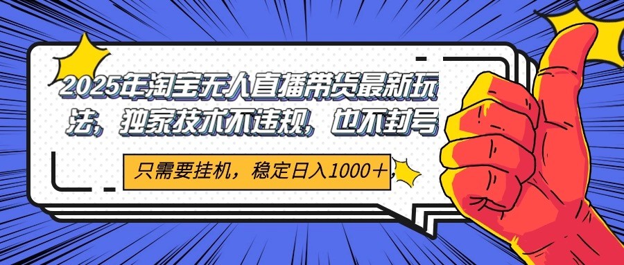 2025年淘宝无人直播带货 独家核心技术，不违规不封号，当天开播见收益1000+-百盟网
